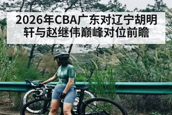 2026年CBA广东对辽宁胡明轩与赵继伟巅峰对位前瞻