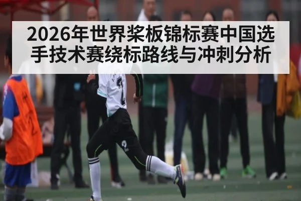 2026年世界桨板锦标赛中国选手技术赛绕标路线与冲刺分析